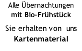 Alle Übernachtungen  mit Bio-Frühstück Sie erhalten von  uns Kartenmaterial