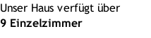Unser Haus verfügt über  9 Einzelzimmer