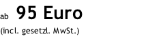 ab  95 Euro (incl. gesetzl. MwSt.)
