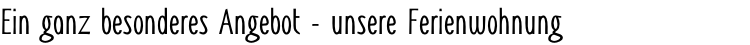 Ein ganz besonderes Angebot - unsere Ferienwohnung
