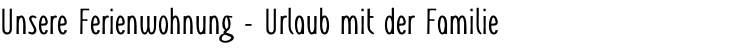 Unsere Ferienwohnung - Urlaub mit der Familie