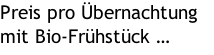 Preis pro Übernachtung mit Bio-Frühstück …