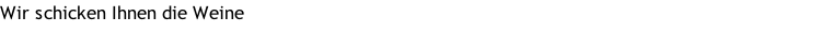 Wir schicken Ihnen die Weine