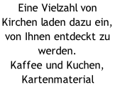 Eine Vielzahl von Kirchen laden dazu ein, von Ihnen entdeckt zu werden. Kaffee und Kuchen, Kartenmaterial