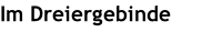 Im Dreiergebinde