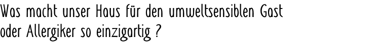 Was macht unser Haus für den umweltsensiblen Gast oder Allergiker so einzigartig ?