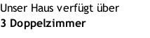 Unser Haus verfügt über  3 Doppelzimmer