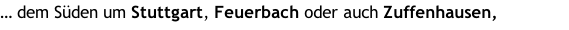 … dem Süden um Stuttgart, Feuerbach oder auch Zuffenhausen,