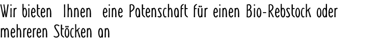 Wir bieten  Ihnen  eine Patenschaft für einen Bio-Rebstock oder mehreren Stöcken an