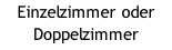 Einzelzimmer oder Doppelzimmer