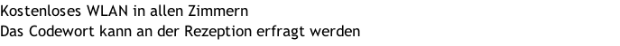 Kostenloses WLAN in allen Zimmern Das Codewort kann an der Rezeption erfragt werden