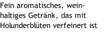 Fein aromatisches, wein-haltiges Getränk, das mit Holunderblüten verfeinert ist